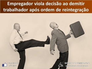 Empregador viola decisão ao demitir trabalhador após ordem de reintegração